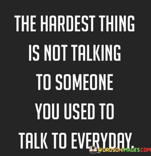 The Hardest Thing Is Not Talking To Someone You Used Quotes