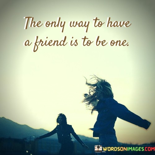 The-Only-Way-To-Have-A-Friend-Is-To-Be-One-Quotes.jpeg