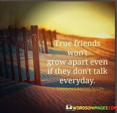 True-Friend-Wont-Grow-Apart-Even-If-They-Dont-Talk-Everyday-Quotes.jpeg