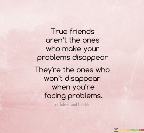 True-Friends-Arent-The-Ones-Who-Make-Your-Problems-Disappear-Quotes.jpeg