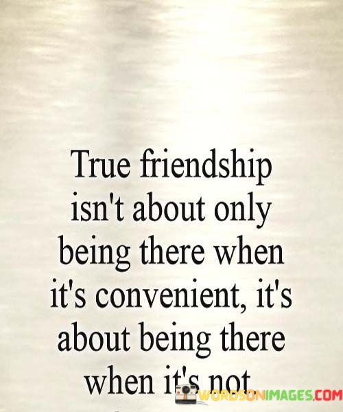 Ture-Friendship-Isnt-About-Only-Being-There-When-Its-Convenient-Quotes.jpeg