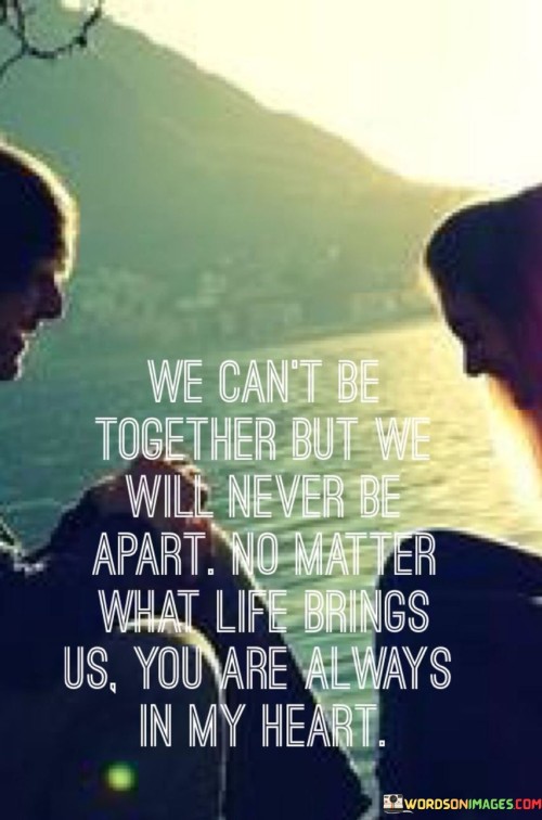 We-Can-Be-Together-But-We-Will-Never-Be-Apart-Quotes.jpeg