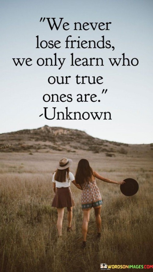 We-Never-Lose-Friend-We-Only-Learn-Who-Our-True-Ones-Are-Quotes.jpeg