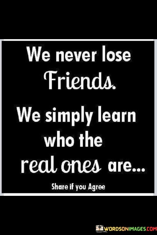 We-Never-Lose-Friends-We-Simply-Learn-Who-The-Real-Ones-Are-Quotes.jpeg