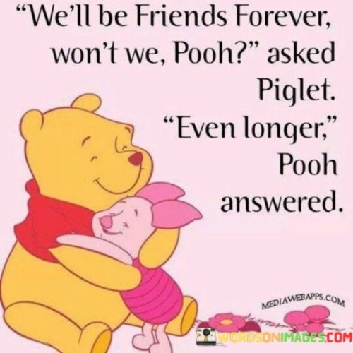 We'll Be Friend Forever Won't We Pooh Asked Piglet Quotes