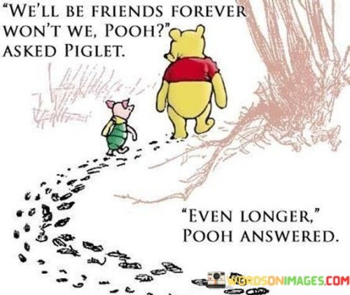 We'll Be Friends Forever Won't We Pooh Asked Piglet Quotes