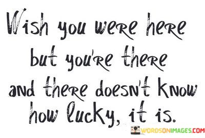 Wish-You-Were-Here-But-Youre-There-And-There-Doesnt-Know-Quotes.jpeg