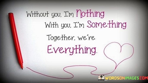 Without You I'm Nothing With You I'm Something Together We're Quotes