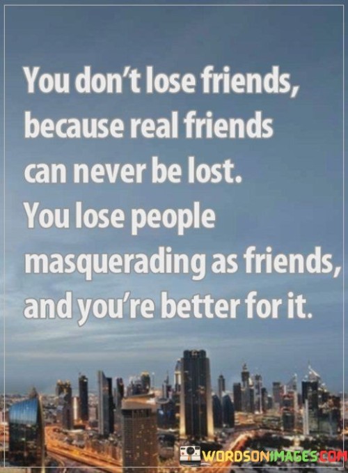 You-Dont-Lose-Friends-Because-Real-Friends-Can-Never-Be-Lost-Quotesc13602723a0c6457.jpeg