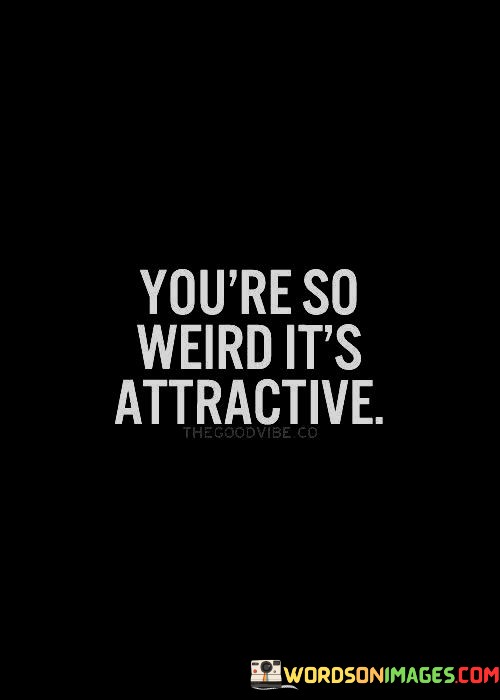 You-re-So-Weird-Attractive-Quotes.jpeg