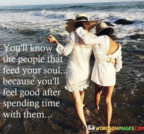 You'll Know The People That Feed Your Soul Because You'll Quotes