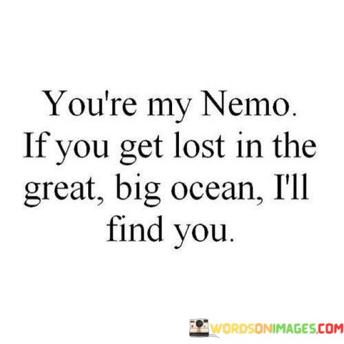 Youre-My-Nemo-If-You-Get-Lost-In-The-Great-Big-Ocean-Ill-Find-You-Quotes.jpeg