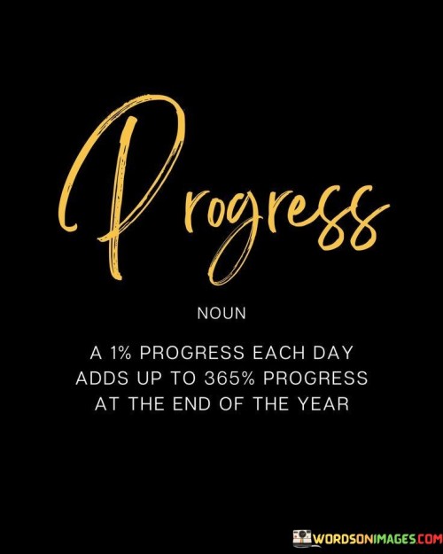 A-1-Progress-Each-Day-Adds-Up-To-365-Progress-At-The-End-Of-The-Year-Quotes.jpeg