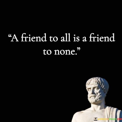 A Friend To All Is A Friend To None Quotes