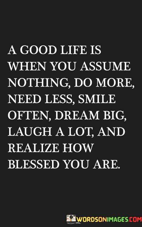 A-Good-Life-Is-When-You-Assume-Nothing-Do-More-Need-Quotes.jpeg