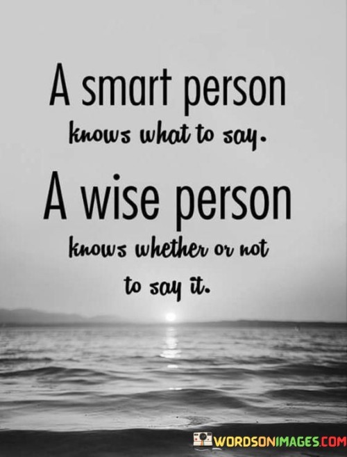 A Smart Person Knows What To Say A Wise Person Knows Whether Or Not To Say It Quotes