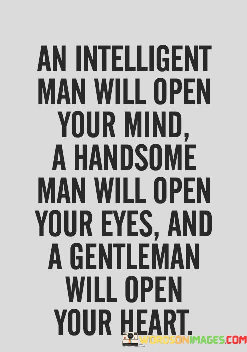 An-Intelligent-Man-Will-Open-Your-Mind-A-Handsome-Man-Will-Open-Your-Eyes-And-A-Gentleman-Will-Open-Your-Heart-Quotes.jpeg