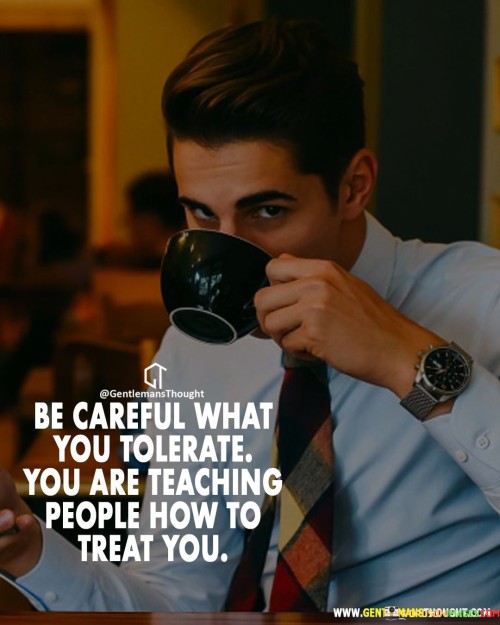 Be-Careful-What-You-Tolerate-You-Are-Teaching-People-How-To-Treat-You-Quotes.jpeg