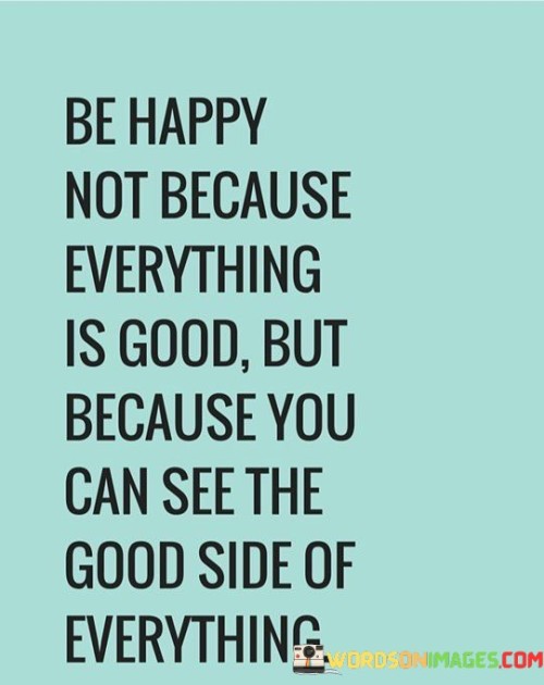 Be-Happy-Not-Because-Everything-Is-Good-Quotes.jpeg