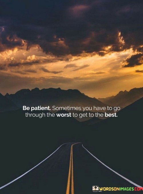 Be-Patient-Sometimes-You-Have-To-Go-Through-The-Worst-To-Get-To-The-Best-Quotes.jpeg