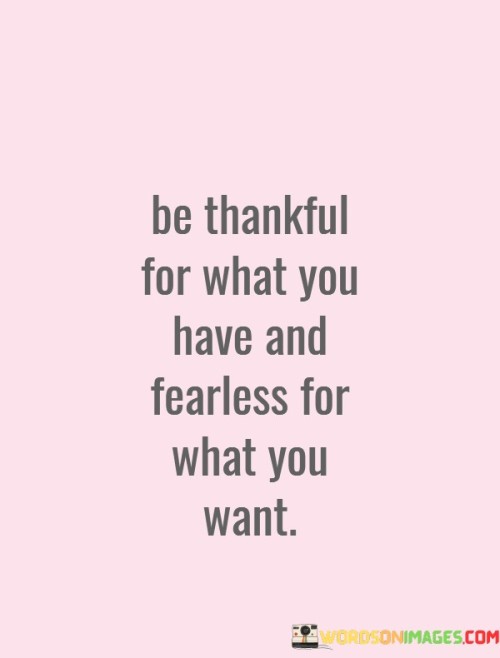 Be-Thankful-For-What-You-Have-And-Fearless-For-What-You-Want-Quotes.jpeg
