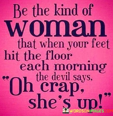 Be-The-Kind-Of-Woman-That-When-Your-Feet-Hit-The-Floor-Quotes.jpeg