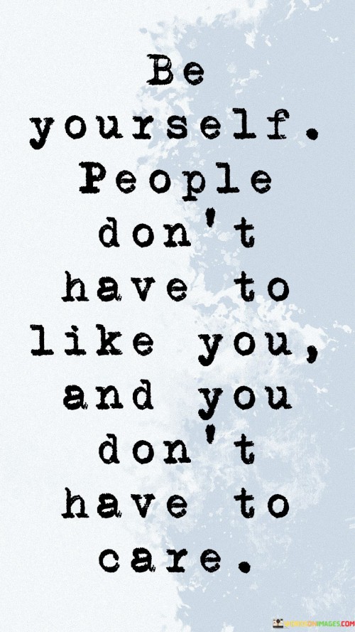 Be-Yourself-People-Dont-Have-To-Like-You-And-You-Dont-Have-To-Care-Quotes.jpeg