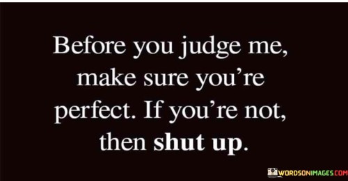 Before You Judge Me Make Sure You're Perfect Quotes