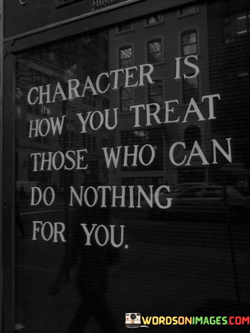 Character-Is-How-You-Treat-Those-Who-Can-Do-Nothing-For-You-Quotes.jpeg