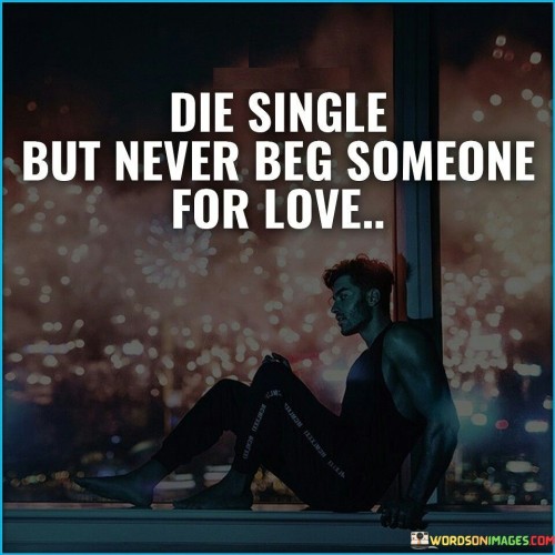 Die-Single-But-Never-Beg-Someone-For-Love-Quotes.jpeg