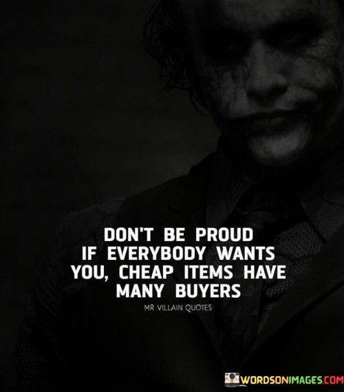 Don't Be Proud If Everybody Wants You Cheap Items Have Many Buyers Quotes