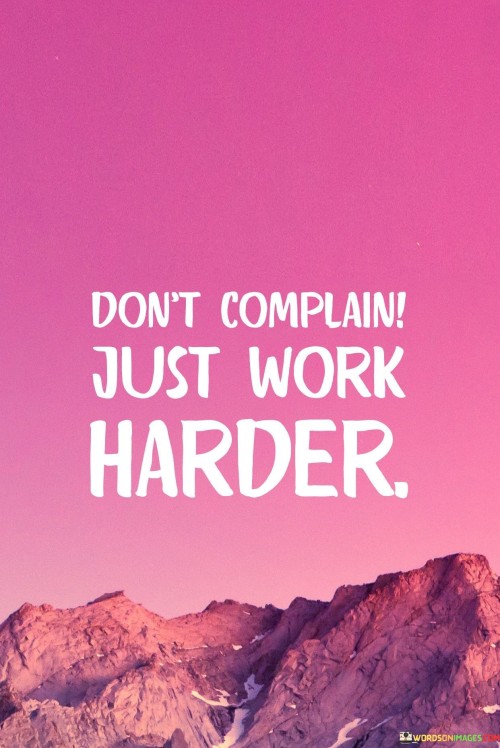 Dont-Complain-Just-Work-Harder-Quotes.jpeg