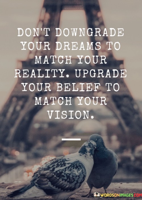 Dont-Downgrade-Your-Dreams-To-Match-Your-Reality-Quotes.jpeg