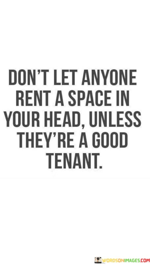 Dont-Let-Anyone-Rent-A-Space-In-Your-Head-Unless-Theyre-A-Good-Tenant-Quotes.jpeg