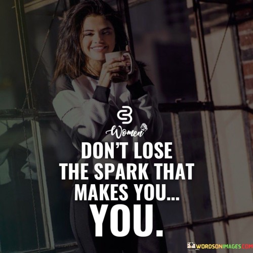 Dont-Lose-The-Spark-That-Makes-You-Quotes-Quotes.jpeg