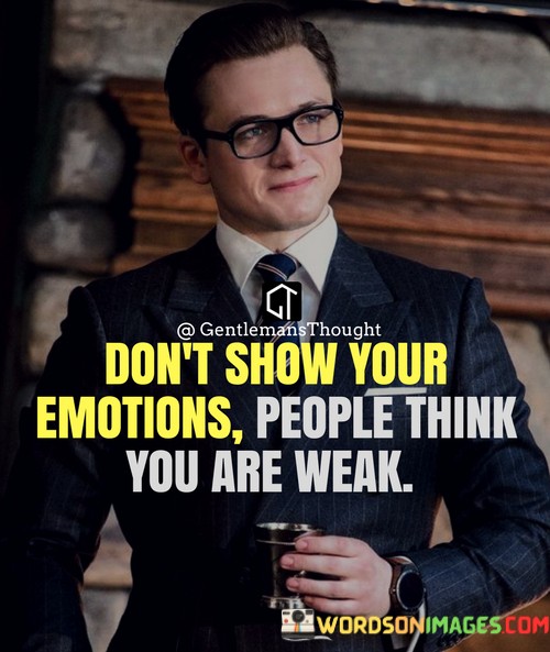 Dont-Show-Your-Emotions-People-Think-You-Are-Weak-Quotes.jpeg