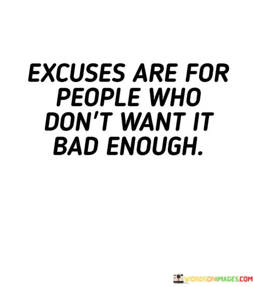 Excuses-Are-For-People-Who-Dont-Want-It-Bad-Enough-Quotes.jpeg