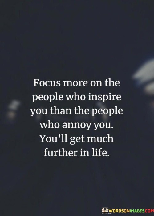 Focus More On The People Who Inpire You Than The People Who Annoy You Quote Quotes