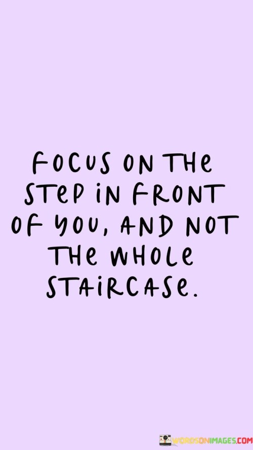 Focus On The Step In Front Of You And Not The Whole Staircase Quotes