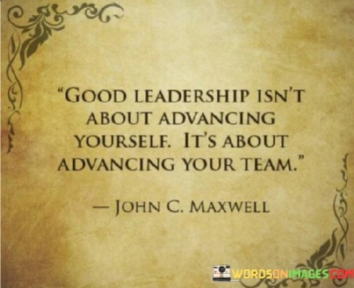 Good Leadership Isn't About Advancing Yourself Quotes