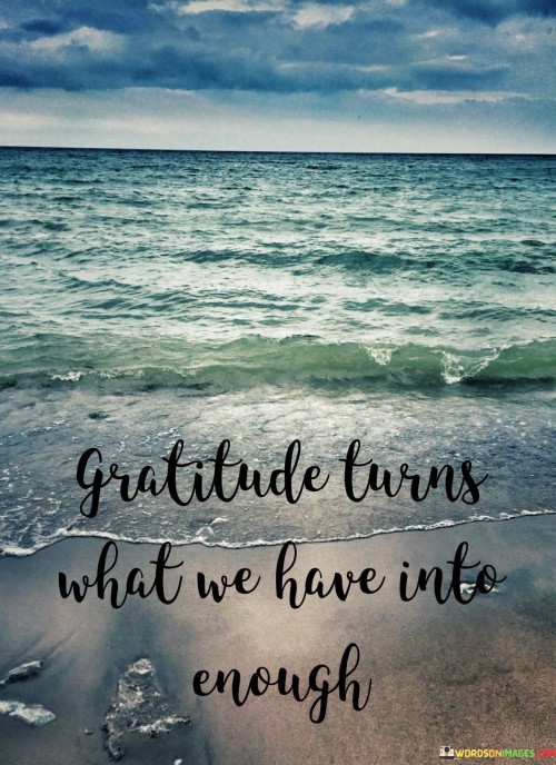 Gratitude-Turns-What-We-Have-Into-Enough-Quotes.jpeg