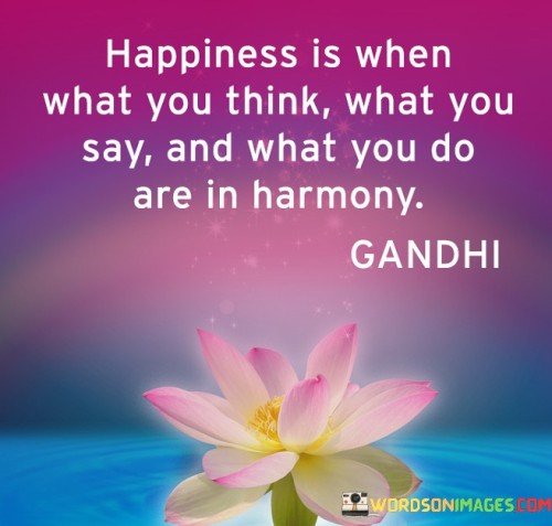 Happiness-Is-When-What-You-Think-What-You-Say-And-What-You-Do-Are-In-Harmony-Quotes.jpeg