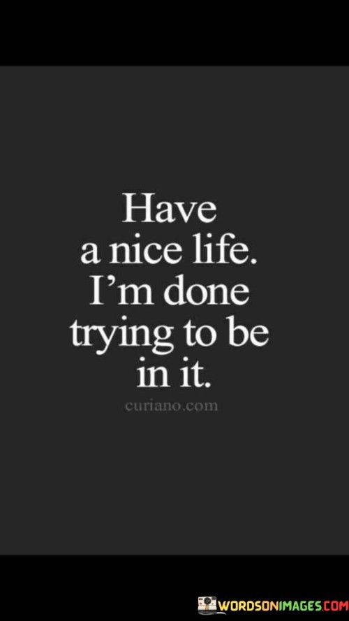 Have A Nice Life I'm Done Trying To Be In It Quotes