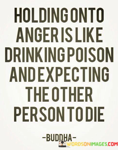 Holding-Onto-Anger-Is-Like-Drinking-Poison-Andexpecting-The-Other-Person-To-Die-Quotes.jpeg