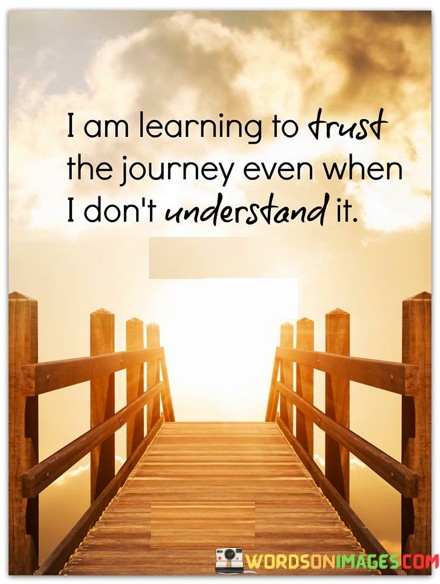 I-Am-Learning-To-Trust-The-Journey-Even-When-I-Dont-Understand-It-Quotes.jpeg