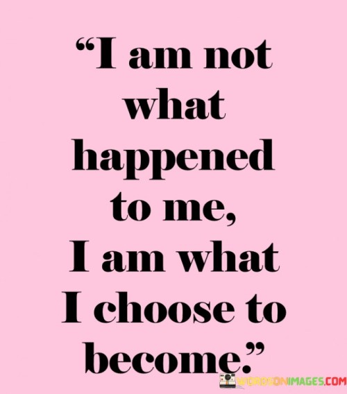 I-Am-Not-What-Happend-To-Me-I-Am-What-I-Choose-To-Become-Quotes.jpeg