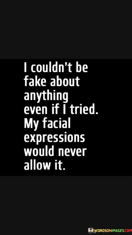 I Couldn't Be Fake About Anything Even If I Tried Quotes