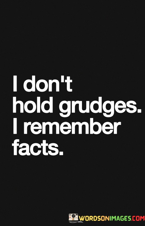 I-Dont-Hold-Grudes-I-Remember-Facts-Quotes.jpeg