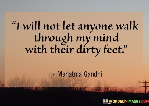 I Will Not Let Anyone Walk Through My Mind With Their Dirty Feet Quotes