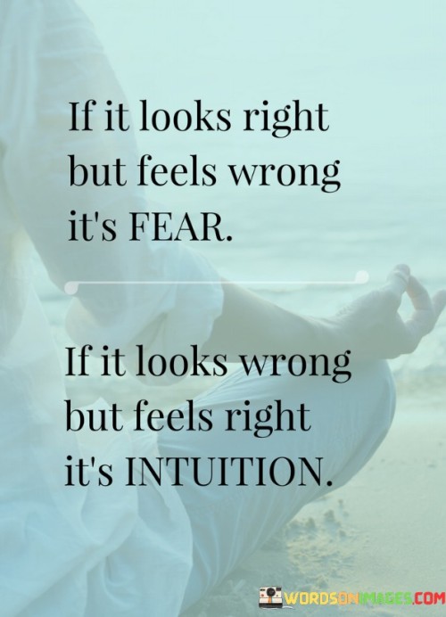 If It Looks Right But Feels Wrong It's Fear If It Looks Wrong But Feels Right It's Intuition Quotes